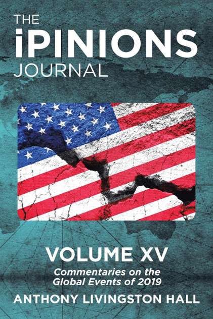 The iPINIONS Journal : Commentaries on the Global Events of 2019-Volume XV by Anthony Livingston Hall (Paperback)