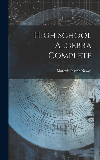 High School Algebra Complete by Marquis Joseph Newell (Hardcover)