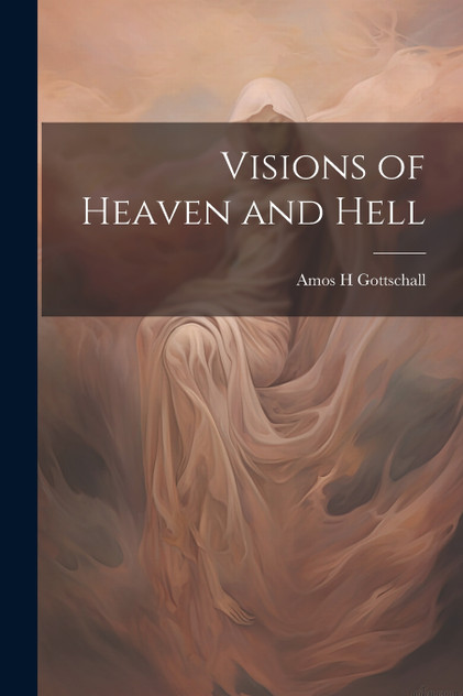 Visions of Heaven and Hell by Amos H Gottschall (Paperback)