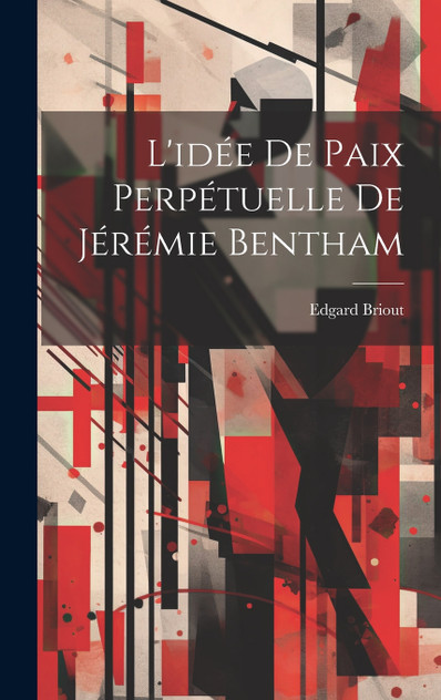 L'idée De Paix Perpétuelle De Jérémie Bentham by Edgard Briout (Hardcover)