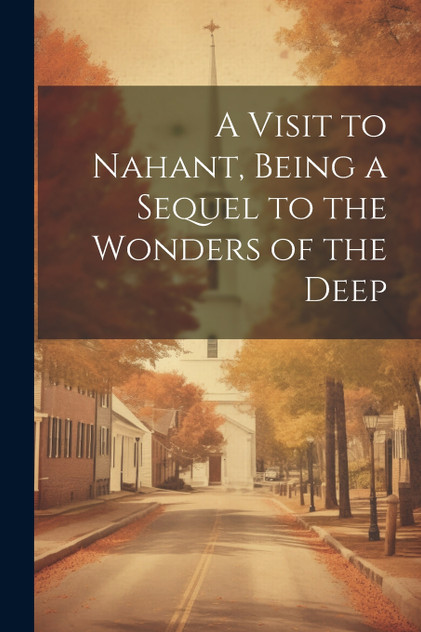 A Visit to Nahant, Being a Sequel to the Wonders of the Deep by Anonymous (Paperback)