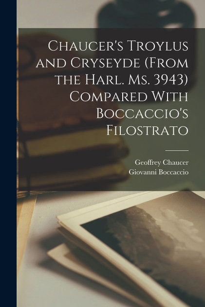Chaucer's Troylus and Cryseyde (From the Harl. Ms. 3943) Compared With Boccaccio's Filostrato by Giovanni Boccaccio (Paperback)