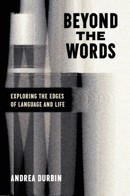 Beyond the Words : Exploring the Edges of Language and Life by Andrea Durbin (Paperback)