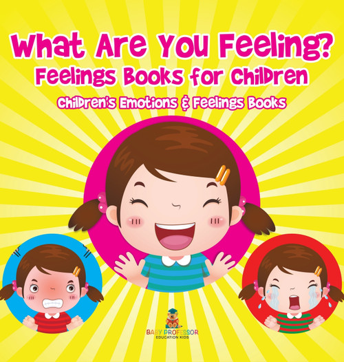What Are You Feeling? Feelings Books for Children | Children's Emotions & Feelings Books by Baby Professor (Hardcover)