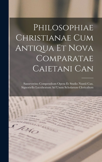 Philosophiae Christianae Cum Antiqua Et Nova Comparatae Caietani Can by Anonymous (Hardcover)