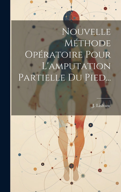 Nouvelle Méthode Opératoire Pour L'amputation Partielle Du Pied... by J. Lisfranc (Hardcover)