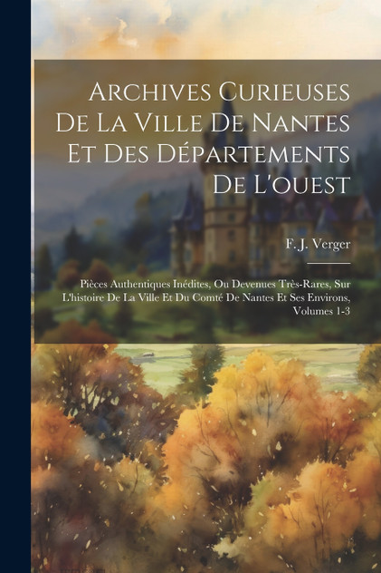 Archives Curieuses De La Ville De Nantes Et Des Départements De L'ouest by F. J. Verger (Paperback)