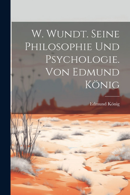 W. Wundt. Seine Philosophie Und Psychologie. Von Edmund König by Edmund König (Paperback)