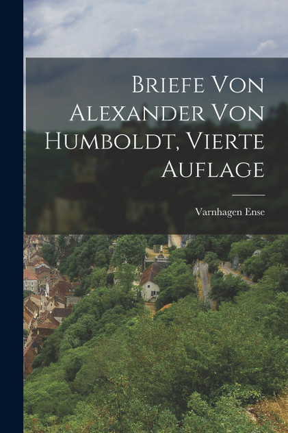 Briefe von Alexander von Humboldt, vierte Auflage by Varnhagen Ense (Paperback)
