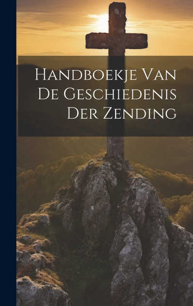 Handboekje Van De Geschiedenis Der Zending by Anonymous (Hardcover)