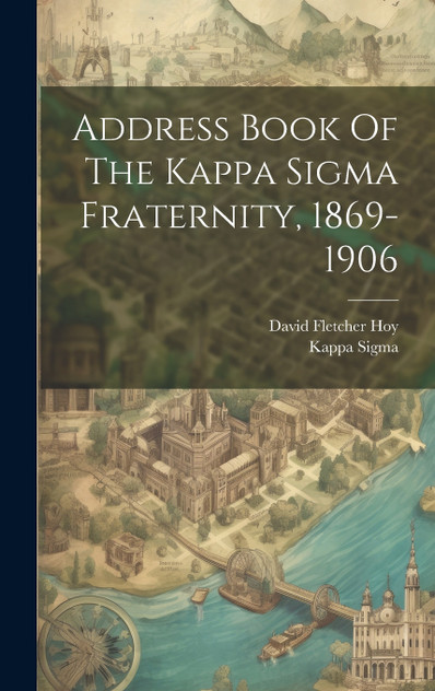 Address Book Of The Kappa Sigma Fraternity, 1869-1906 by Kappa Sigma (Hardcover)