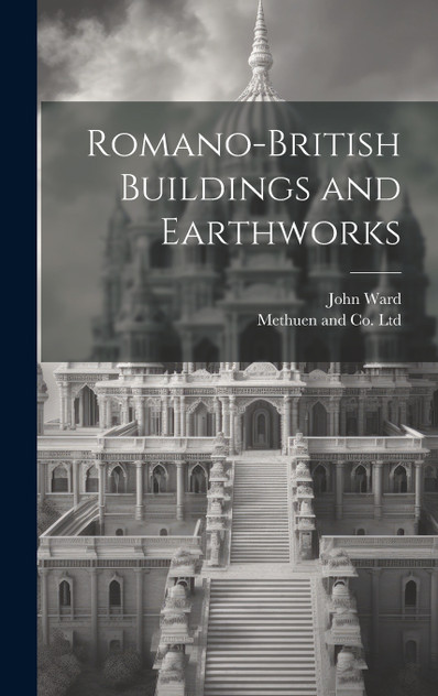 Romano-British Buildings and Earthworks by John Ward (Hardcover)