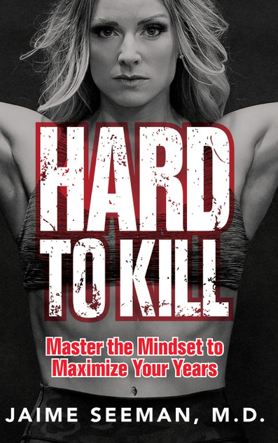 Hard to Kill : Master the Mindset to Maximize Your Years by Jaime Seeman (Hardcover)