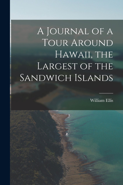A Journal of a Tour Around Hawaii, the Largest of the Sandwich Islands by William Ellis (Paperback)