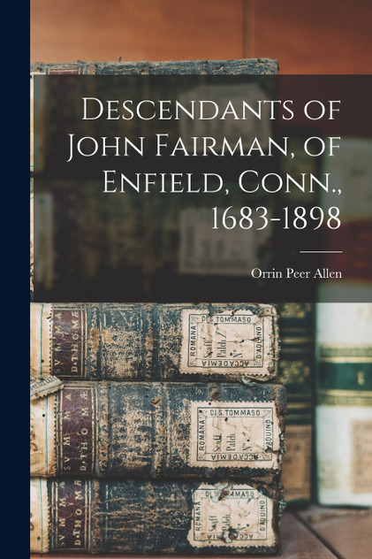 Descendants of John Fairman, of Enfield, Conn., 1683-1898 (Paperback)
