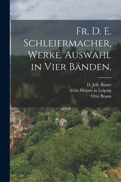 Fr. D. E. Schleiermacher, Werke. Auswahl in Vier Bänden. by Otto Braun (Paperback)