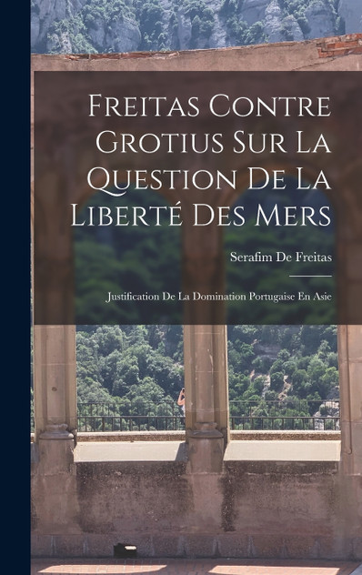 Freitas Contre Grotius Sur La Question De La Liberté Des Mers by Serafim De Freitas (Hardcover)