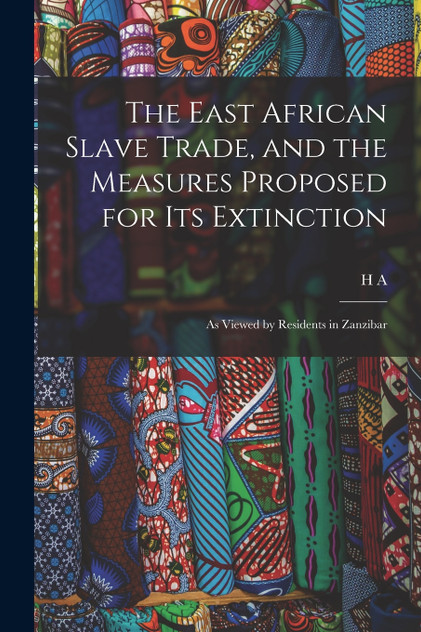 The East African Slave Trade, and the Measures Proposed for its Extinction by H A. 1911- Fraser (Paperback)