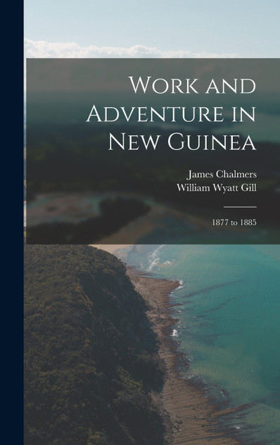 Work and Adventure in New Guinea by William Wyatt Gill (Hardcover)