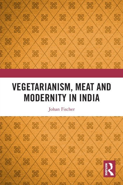 Vegetarianism, Meat and Modernity in India by Johan Fischer (Paperback)