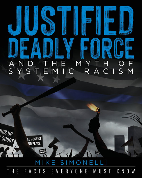 Justified Deadly Force and the Myth of Systemic Racism by Mike Simonelli (Paperback)
