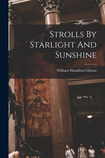 Strolls By Starlight And Sunshine by William Hamilton Gibson (Paperback)