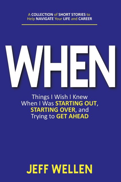 WHEN : Things I Wish I Knew When I Was STARTING OUT, STARTING OVER, and Trying to GET AHEAD by Jeff Wellen (Paperback)