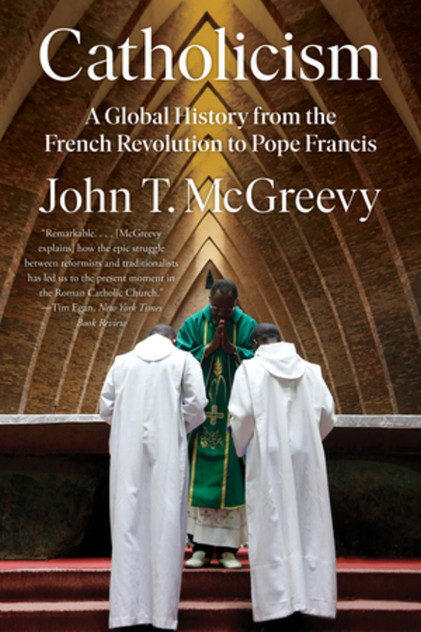 Catholicism : A Global History from the French Revolution to Pope Francis by John T. McGreevy (Paperback)