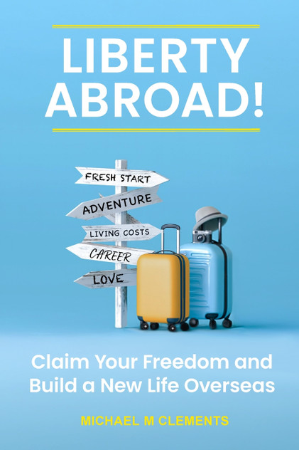 Liberty Abroad! : Claim Your Freedom and Build a New Life Overseas by Michael M Clements (Paperback)