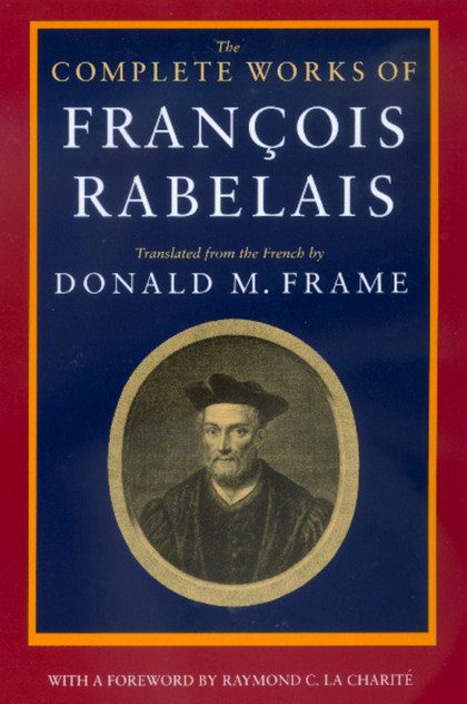 The Complete Works of Francois Rabelais The Complete Works of Francois Rabelais
