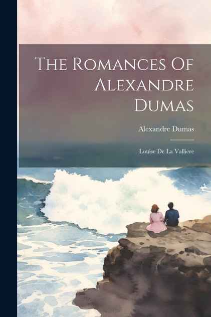 The Romances Of Alexandre Dumas : Louise De La Valliere by Alexandre Dumas (Paperback)