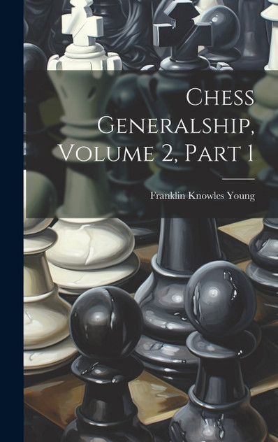 Chess Generalship, Volume 2, Part 1 by Franklin Knowles Young (Hardcover)