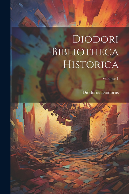 Diodori Bibliotheca Historica; Volume 1 by Diodorus Diodorus (Paperback)