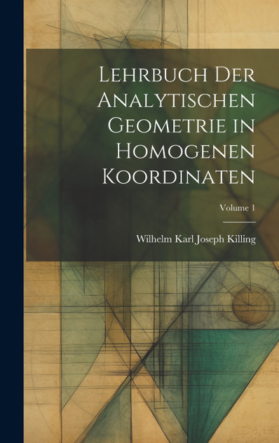 Lehrbuch der analytischen Geometrie in homogenen Koordinaten; Volume 1 by Wilhelm Karl Joseph Killing (Hardcover)