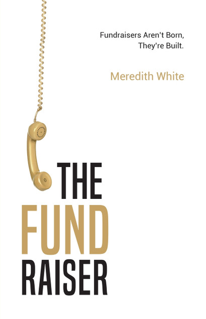The Fundraiser : Fundraisers Aren't Born, They're Built by Meredith White (Paperback)