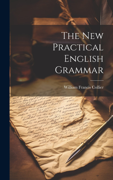 The New Practical English Grammar by William Francis Collier (Hardcover)