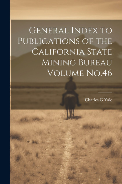 General Index to Publications of the California State Mining Bureau Volume No.46 by Charles G Yale (Paperback)