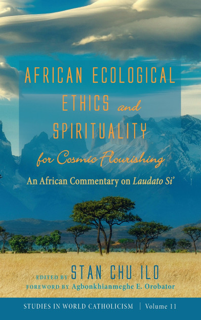 African Ecological Ethics and Spirituality for Cosmic Flourishing by Stan Chu Ilo (Hardcover)