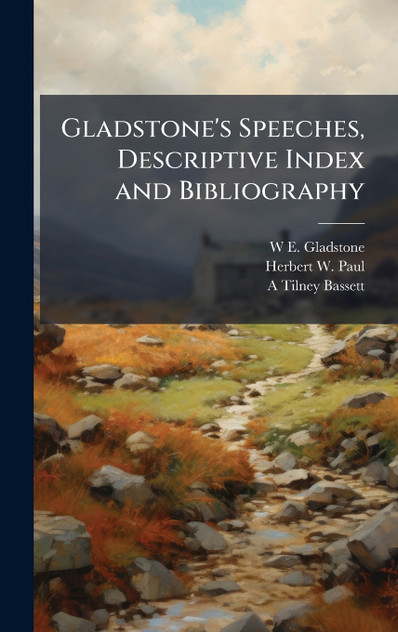 Gladstone's Speeches, Descriptive Index and Bibliography by W E. 1809-1898 Gladstone (Hardcover)
