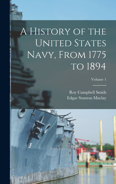 A History of the United States Navy, From 1775 to 1894; Volume 1 by Edgar Stanton Maclay (Hardcover)