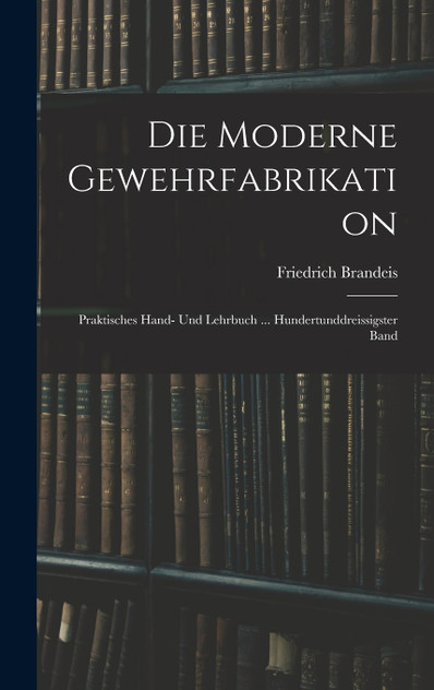 Die Moderne Gewehrfabrikation by Friedrich Brandeis (Hardcover)