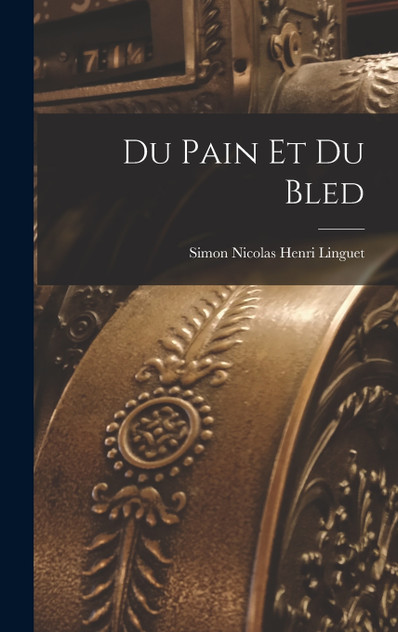 Du Pain Et Du Bled by Simon Nicolas Henri Linguet (Hardcover)