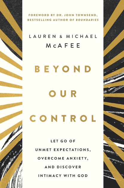 Beyond Our Control : Let Go of Unmet Expectations, Overcome Anxiety, and Discover Intimacy with God by Michael McAfee (Paperback)