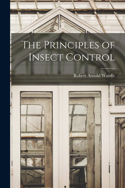 The Principles of Insect Control by Robert Arnold 1890-1974 Wardle (Paperback)