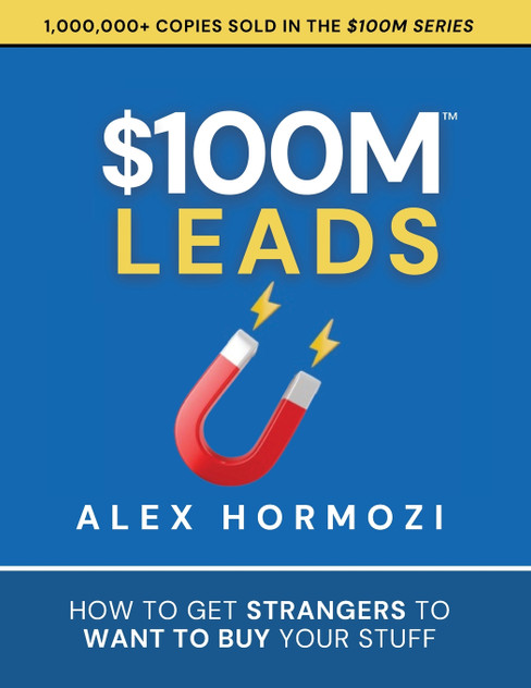 $100M Leads : How to Get Strangers To Want To Buy Your Stuff by Alex Hormozi (Paperback)