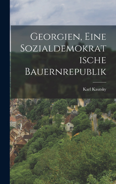 Georgien, Eine Sozialdemokratische Bauernrepublik by Karl Kautsky (Hardcover)