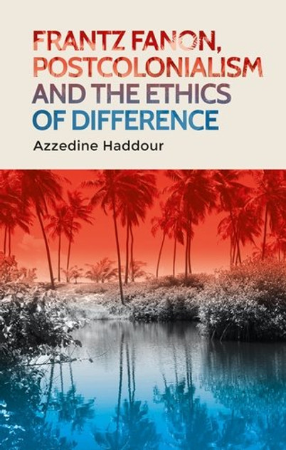 Frantz Fanon, postcolonialism and the ethics of difference Frantz Fanon, postcolonialism and the ethics of difference