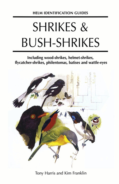 Shrikes and Bush-shrikes: Including Wood-shrikes, Helmet-shrikes, Shrike Flycatchers, Philentomas, Batises and Wattle-eyes Shrikes and Bush-shrikes: Including Wood-shrikes, Helmet-shrikes, Shrike Flycatchers, Philentomas, Batises and Wattle-eyes