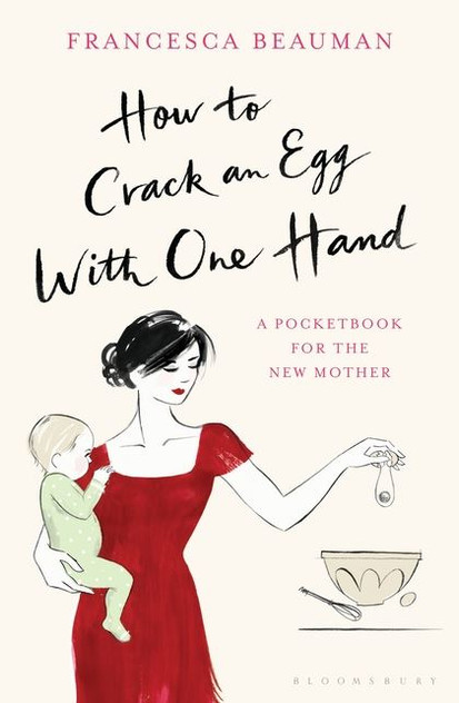 How to Crack an Egg with One Hand: A pocketbook for the new mother How to Crack an Egg with One Hand: A pocketbook for the new mother