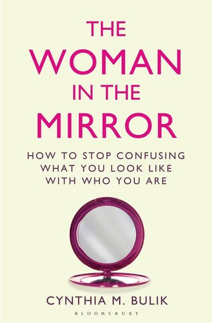 The Woman in the Mirror: How to Stop Confusing What You Look Like with Who You Are